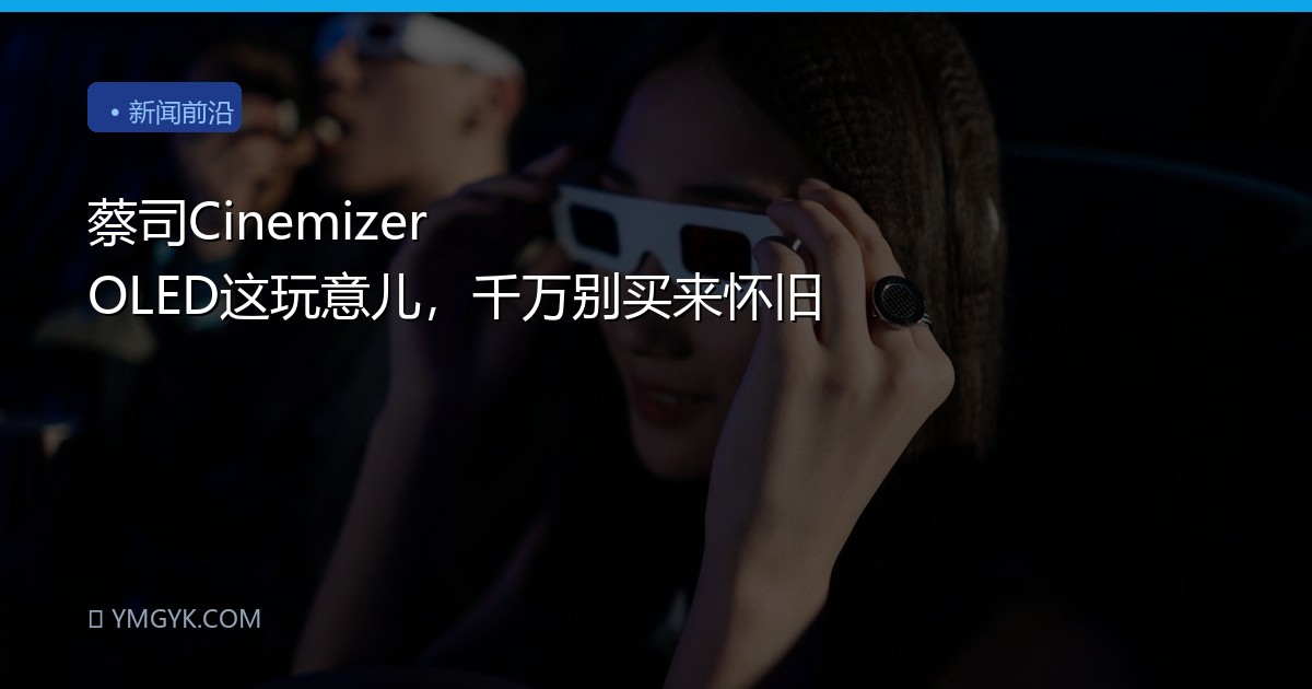 蔡司Cinemizer OLED这玩意儿，千万别买来怀旧