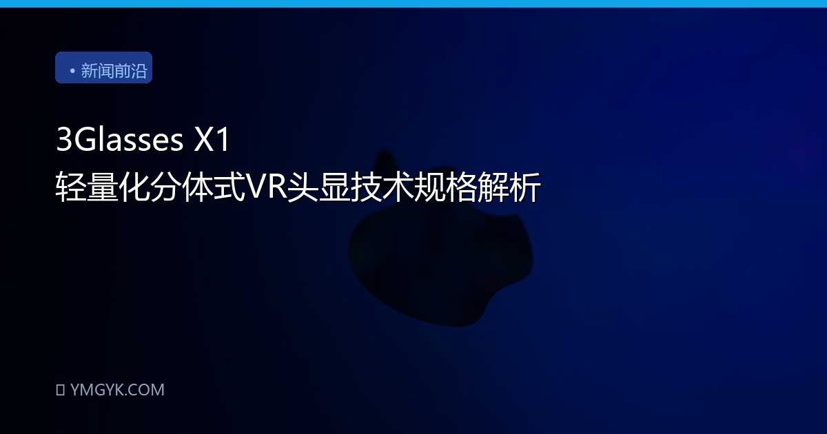3Glasses X1 轻量化分体式VR头显技术规格解析