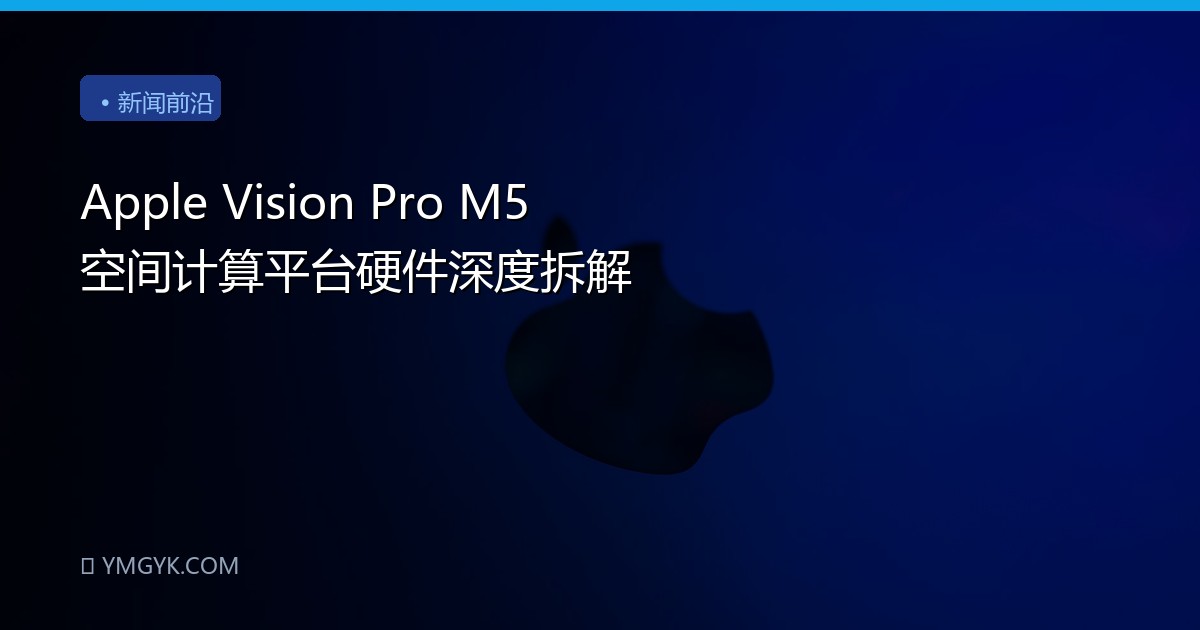 Apple Vision Pro M5 空间计算平台硬件深度拆解
