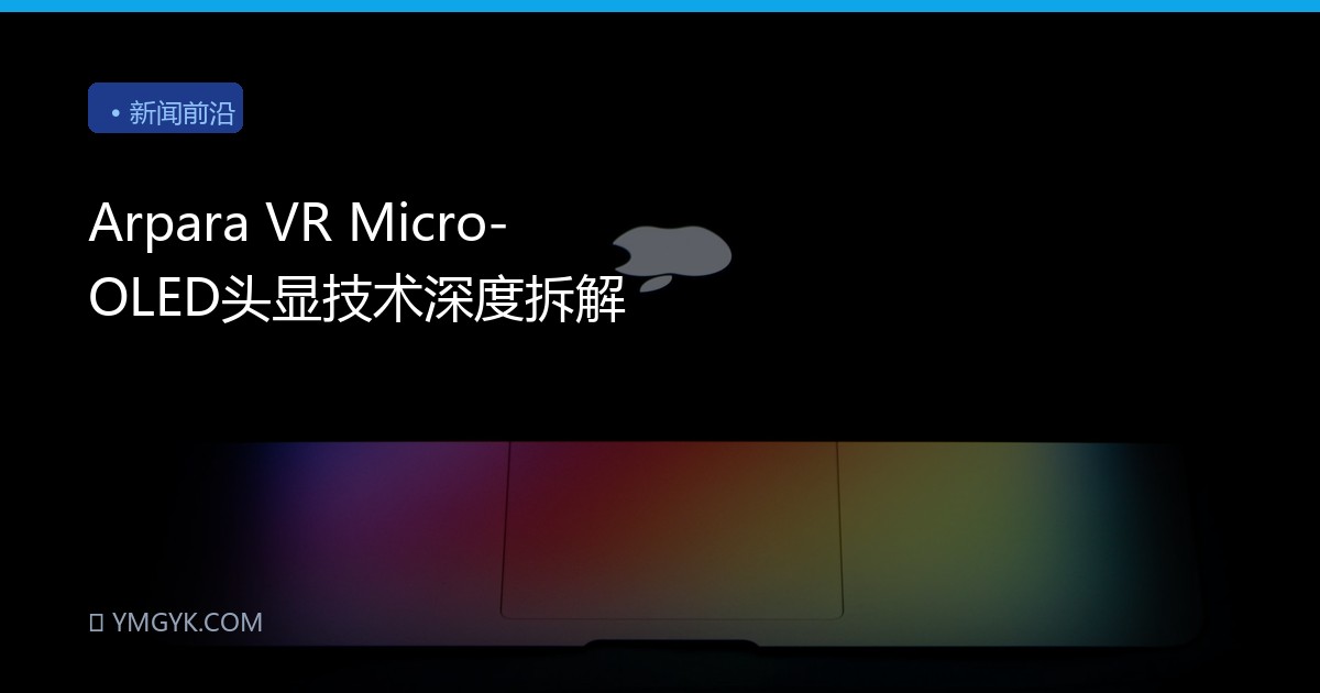 Arpara VR Micro-OLED头显技术深度拆解